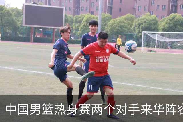 中国男篮热身赛两个对手来华阵容公布！不是最强阵容却有超星在内